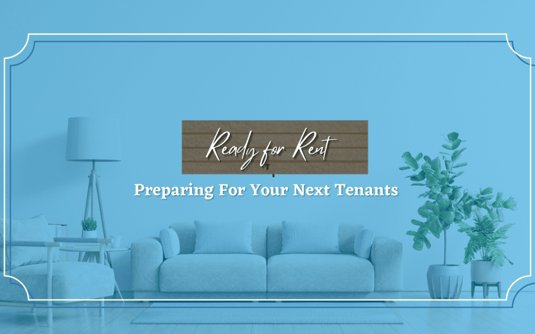 Ready for Rent: Preparing For Your Next Tenants