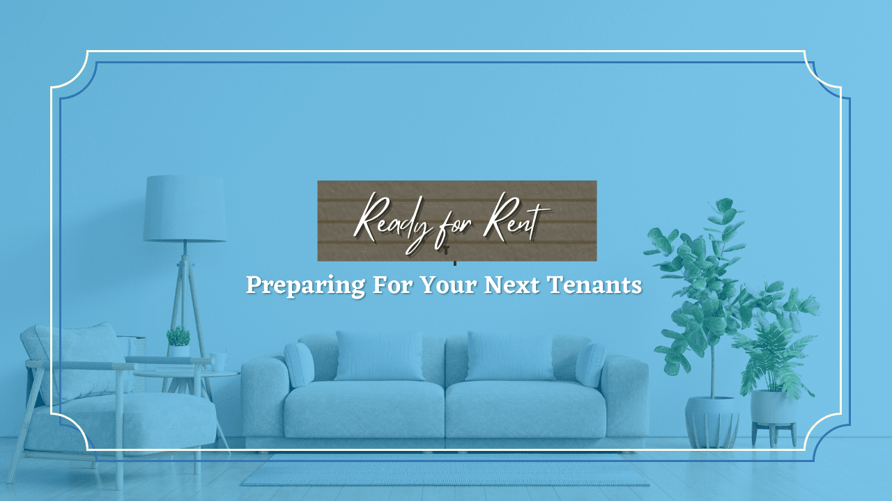Ready for Rent: Preparing For Your Next Tenants