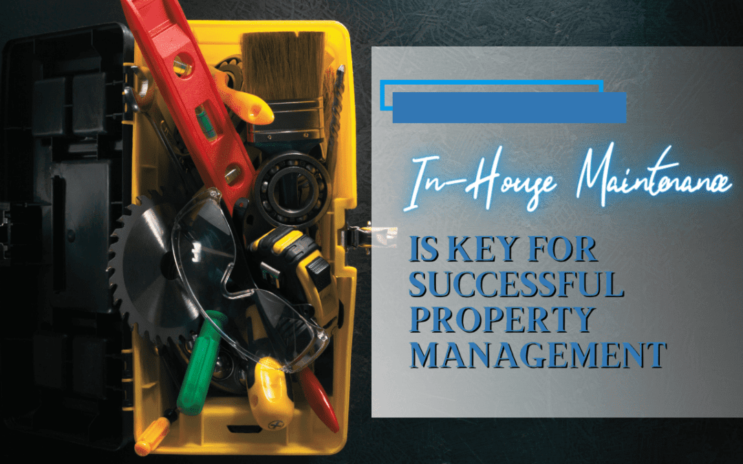 Why In-House Maintenance is Key for Successful Property Management