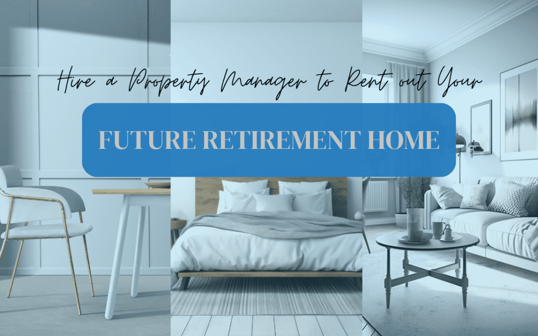 Hire a Property Manager to Rent out Your Future Retirement Home
