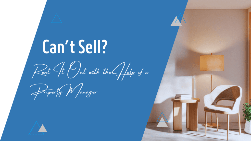 Can’t Sell? Rent It Out with the Help of a Property Manager - Article Banner