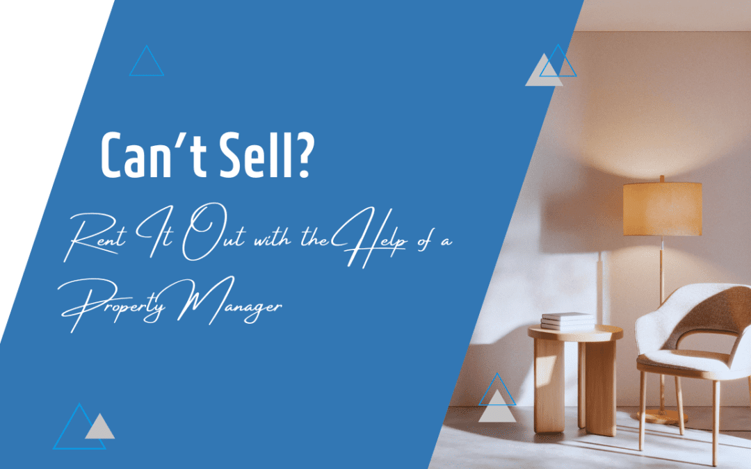 Can’t Sell? Rent It Out with the Help of a Property Manager