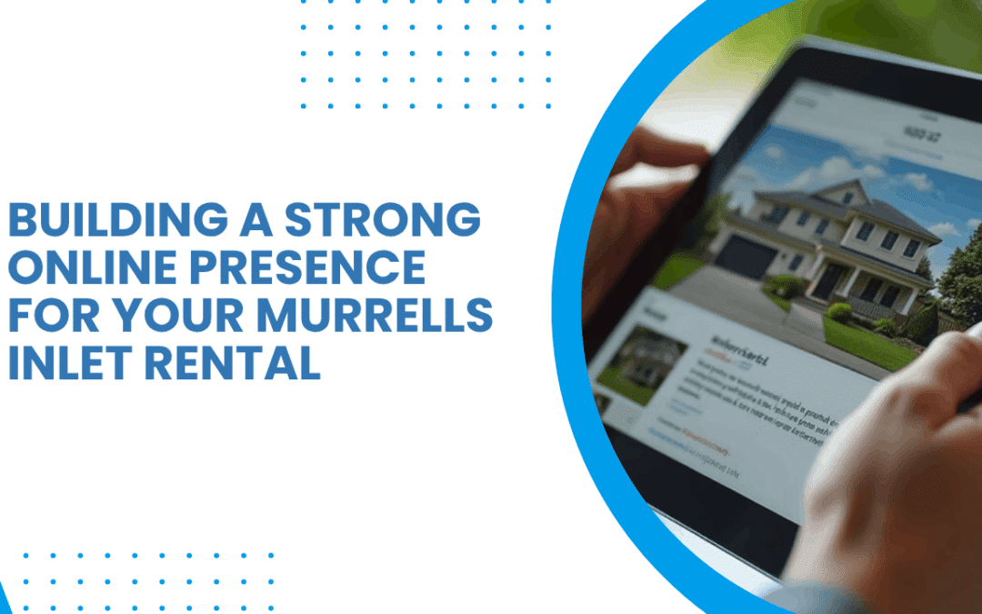 Building a Strong Online Presence for Your Murrells Inlet Rental