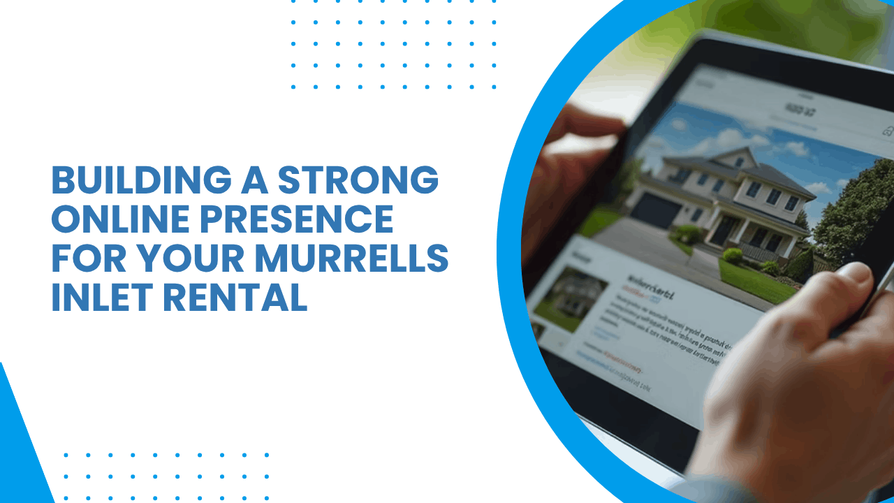 Building a Strong Online Presence for Your Murrells Inlet Rental