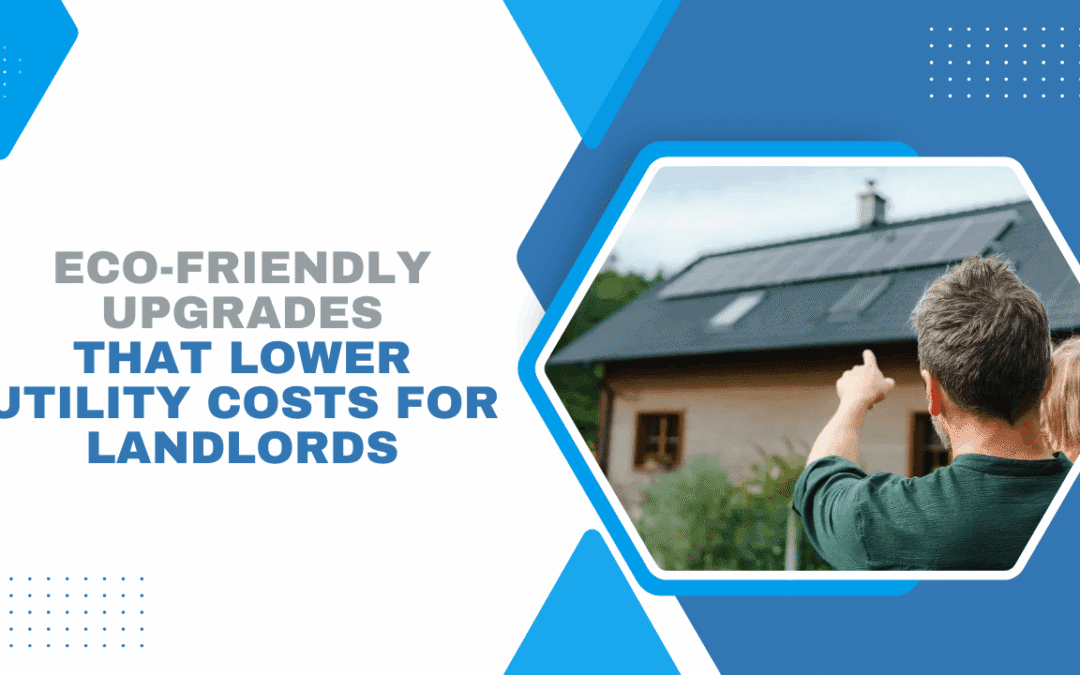 Eco-Friendly Upgrades That Lower Utility Costs for Myrtle Beach Landlords