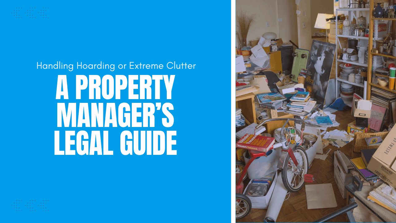 Handling Hoarding or Extreme Clutter: A Property Manager’s Legal Guide