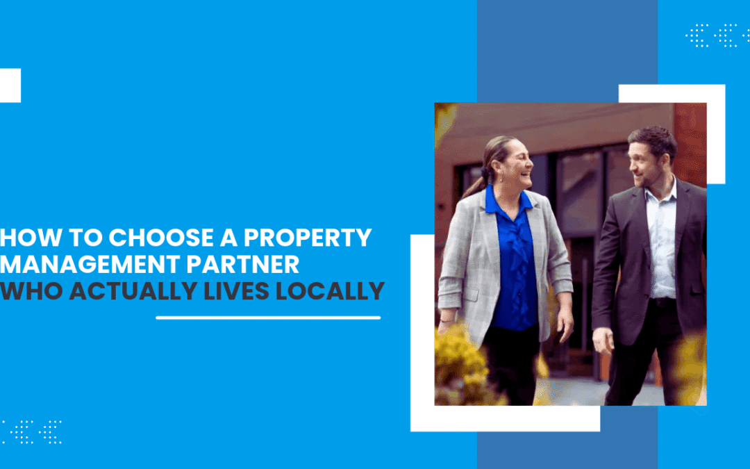 How to Choose a Property Management Partner Who Actually Lives Locally
